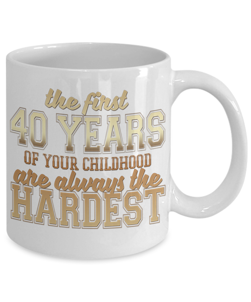 The First 40 Years Of Your Childhood Are Always The Hardest -White Porcelain Coffee Mug 11 Oz Funny Quotes Coffee Mug