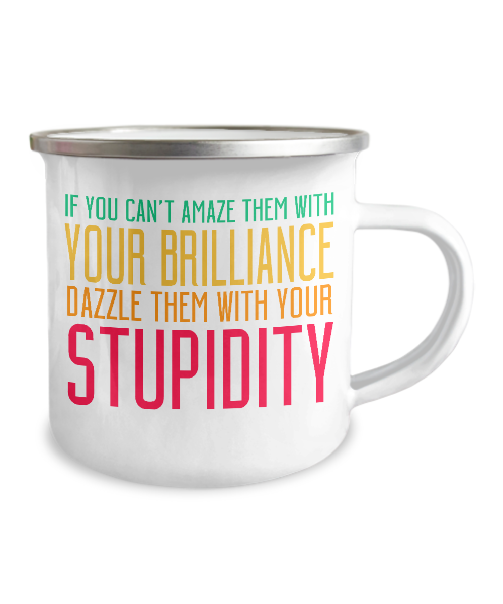 If You Can't Amaze Them With Your Brilliance Dazzle Them With Your Stupidity-12 Oz Stainless Steel Enamel Finish White Camper Coffee Mug