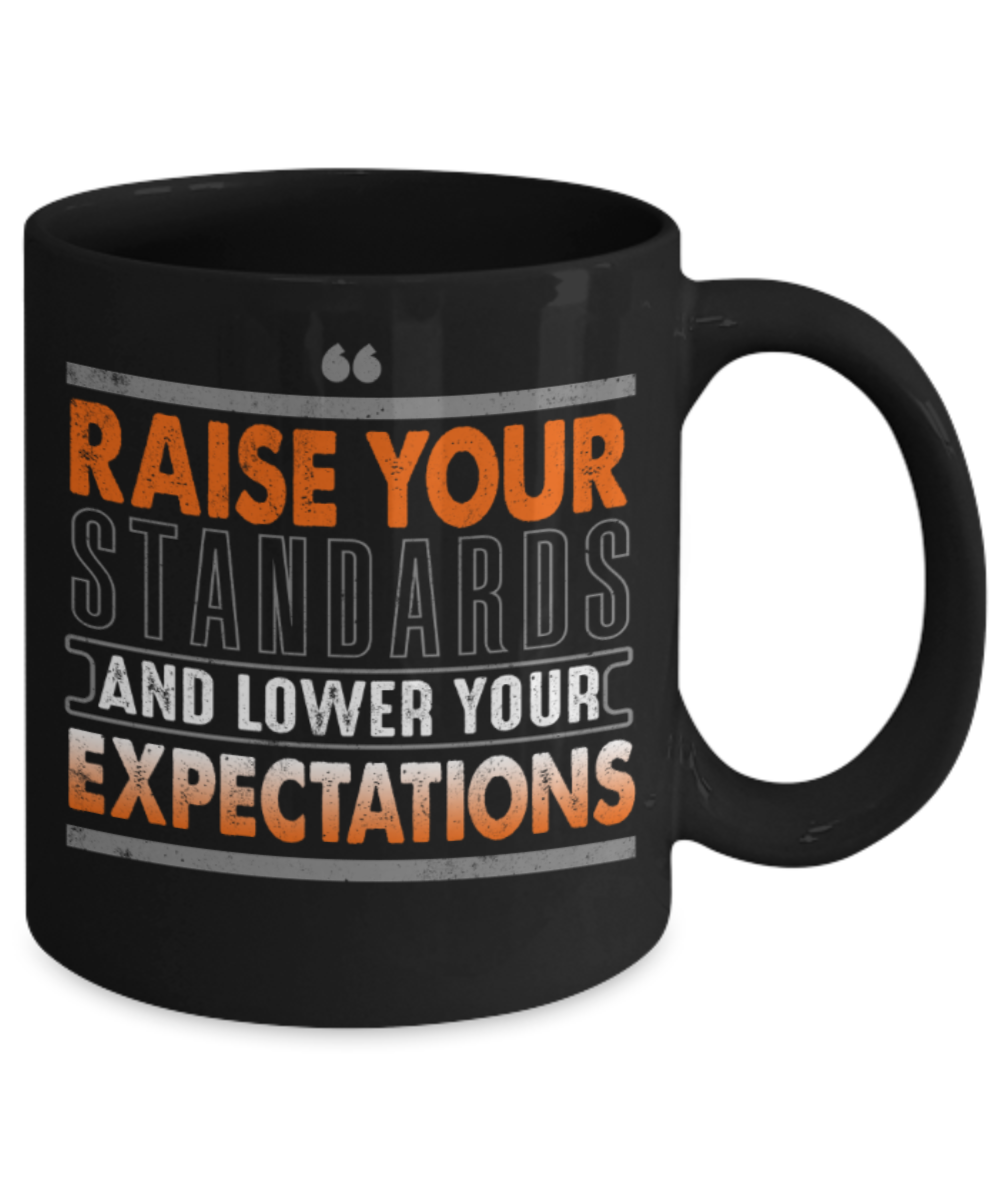 Raise your standards and lower your expectations - Funny Black Porcelain Coffee 11 oz