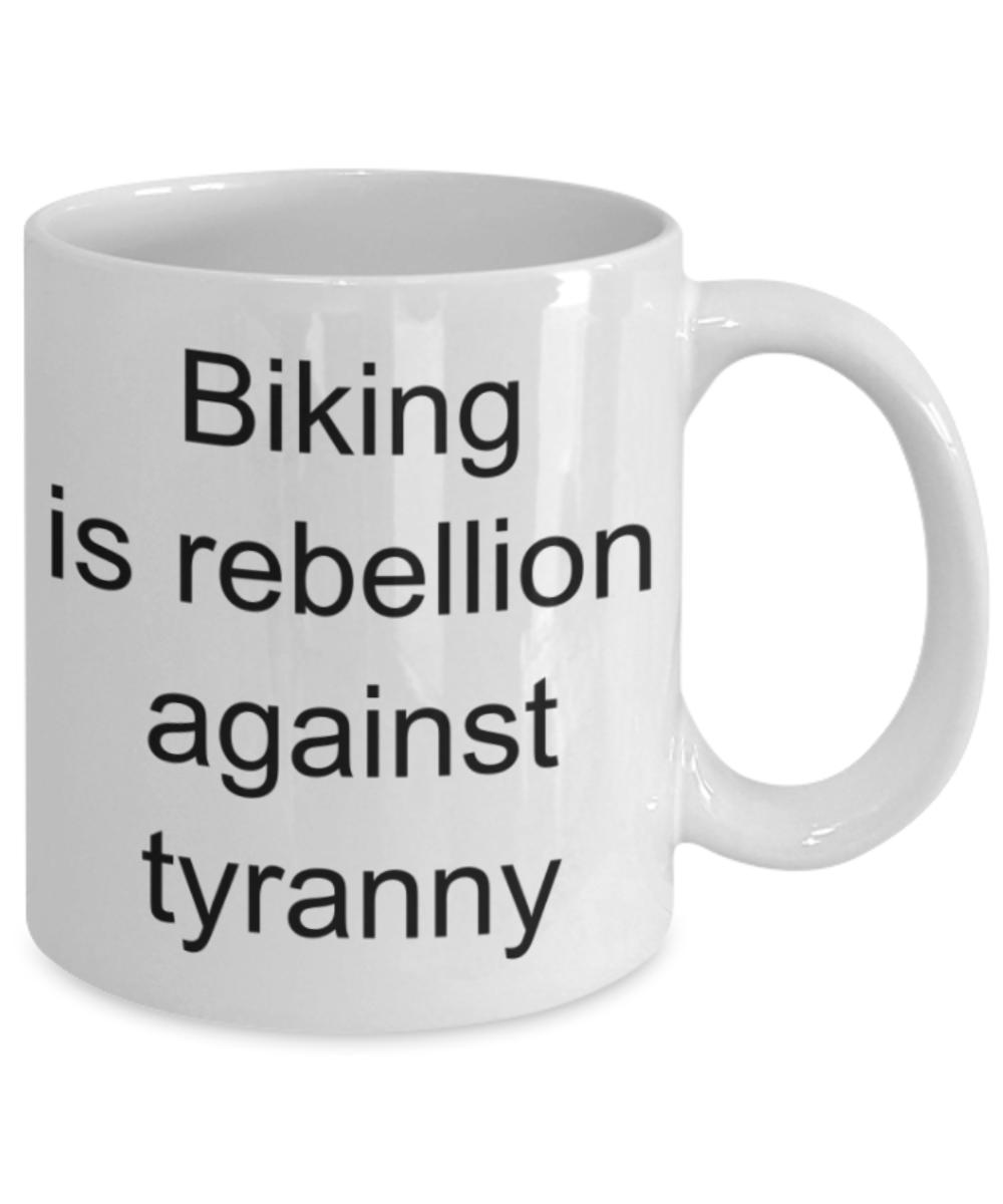 Biking lovers gifts mugs, Biking is recellion against tyranny - Funny White Porcelain Coffee Mug Cute Ceramic Cup 11 oz