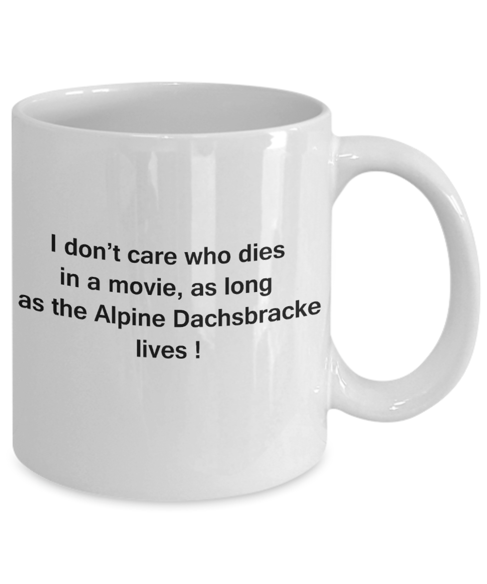 My dog is the reason i wake up early funny dog lover coffee mug - I Don't Care Who Dies, As Long  As the Alpine Dachsbracke Lives - Ceramic Fun Cute Dog Lover Mug White Coffee Cup, 11 Oz