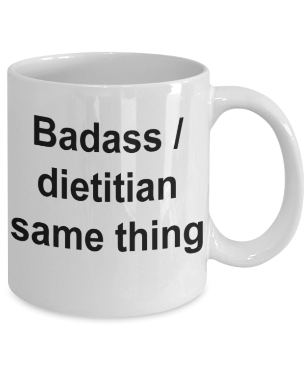 Dietitian gifts mugs, Badass/Dietitian same thing - Funny White Porcelain Coffee Mug Cute Ceramic Cup 11 oz