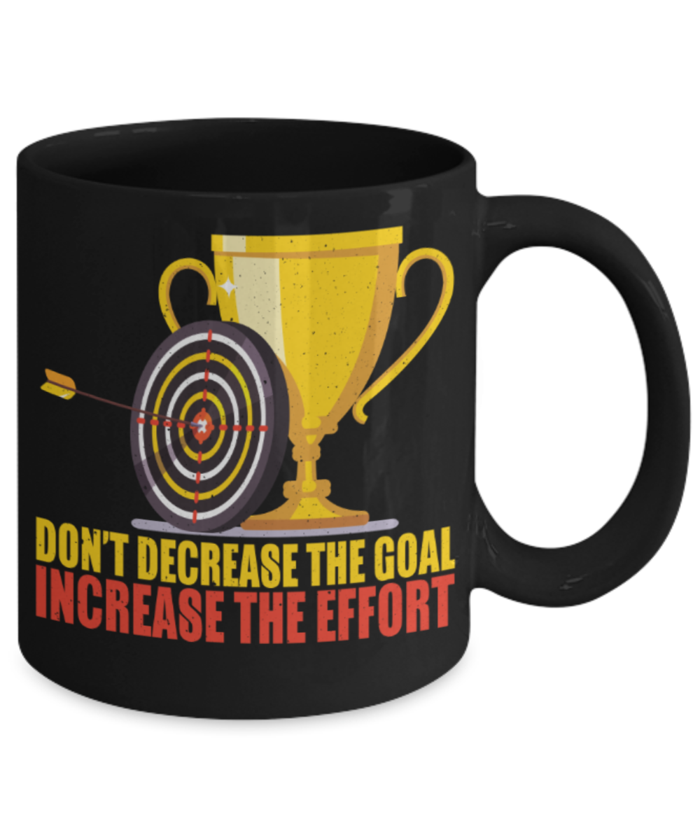 Success Lovers Mugs, Don't decrease the goal Increase the effort - Funny Black Porcelain Coffee 11 oz