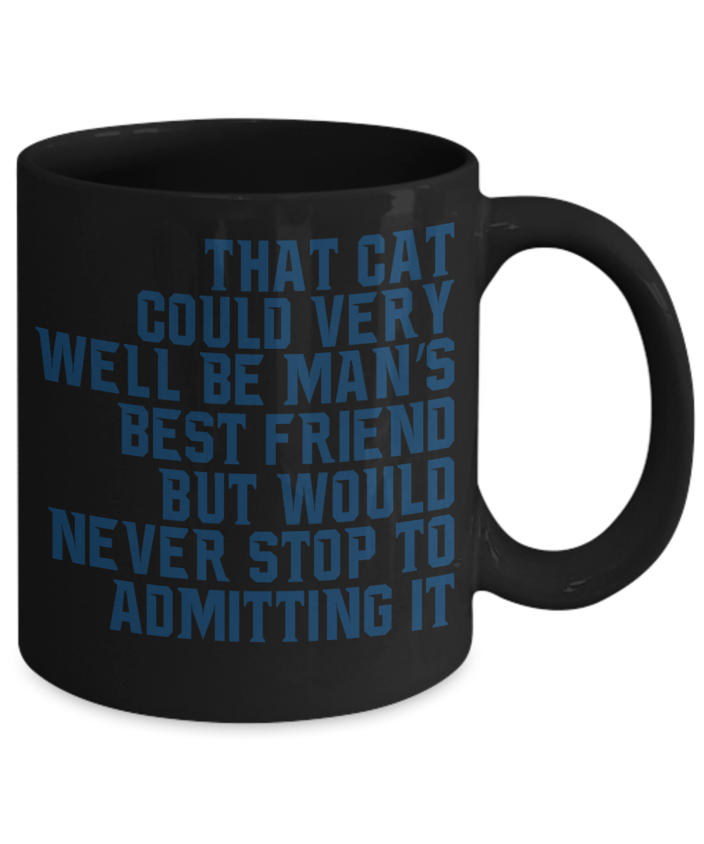 Cat Lover Coffee Mug, That Cat Could Very Well Be Man's Friend But Would Never Stop To Admitting It- Black Porcelain Coffee Mug 11 Oz
