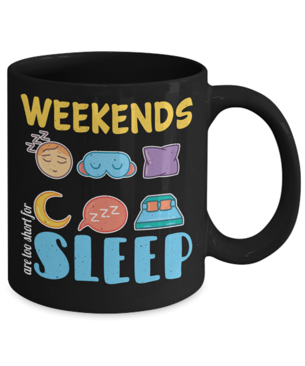Sleep Lovers Mugs, Weekends are too short for sleep - Funny Black Porcelain Coffee 11 oz