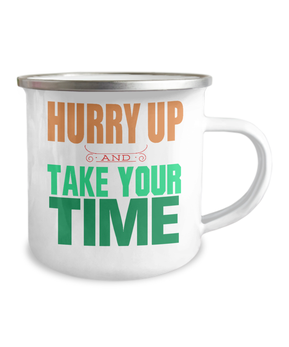 Hurry Up And Take Your Time-12 Oz Stainless Steel Enamel Finish White Camper Coffee Mug