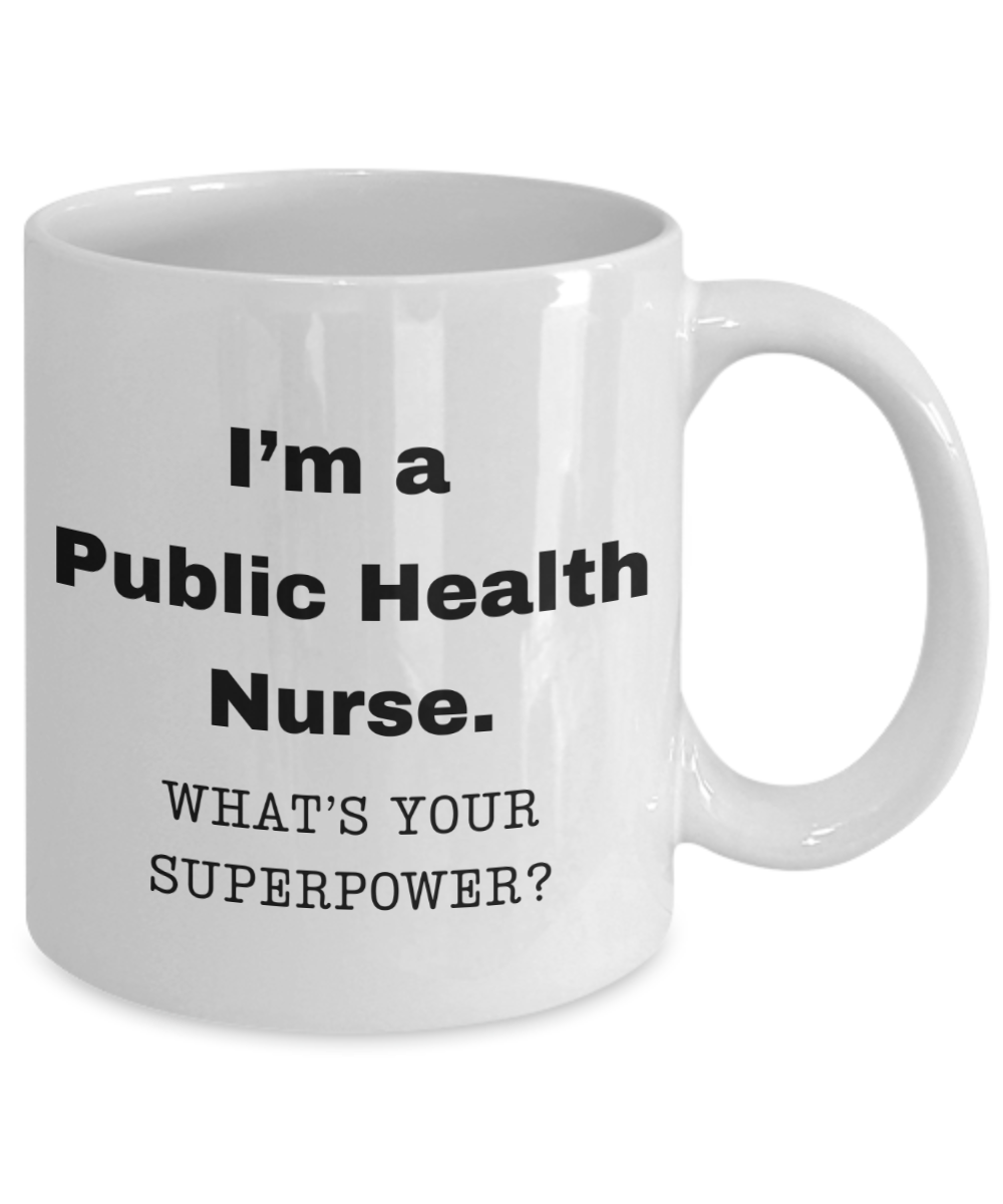 I am a Public Health Nurse, what is your super power, Birthday cup for Public Health Nurse -11 oz White ceramic mug
