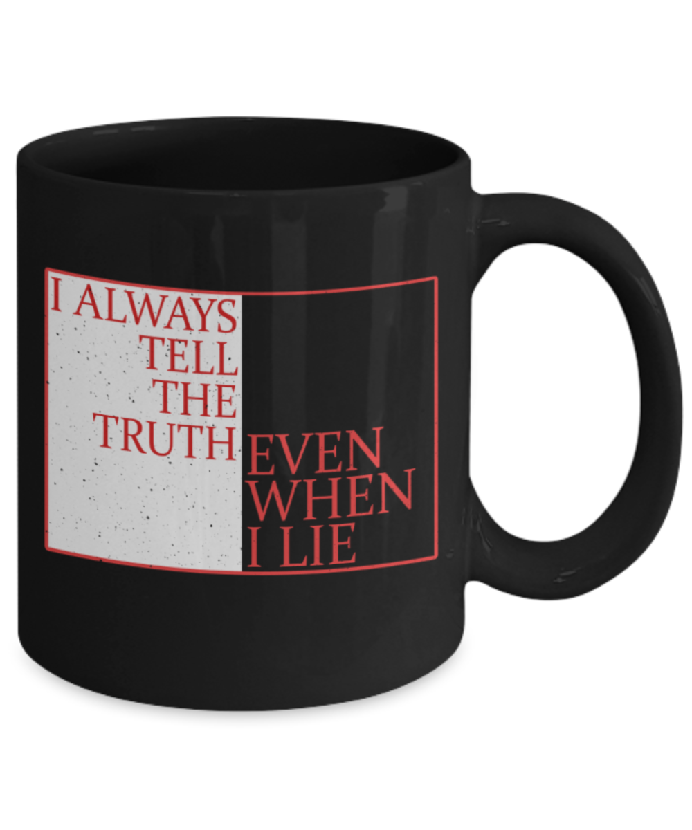 I always tell the truth even when I lie - Funny Black Porcelain Coffee 11 oz