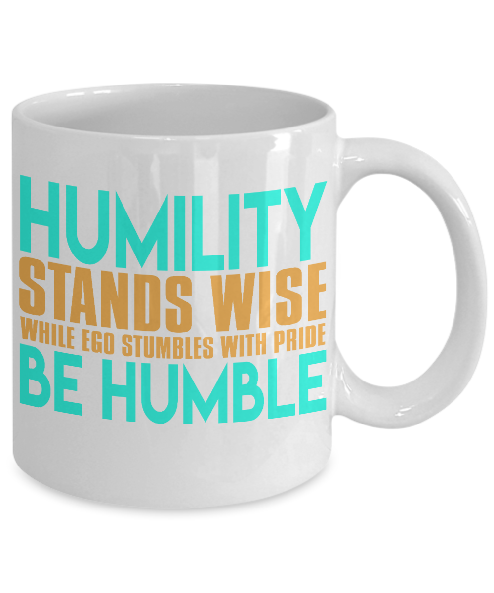 Humility Stands Wise While Ego Stumbles With Pride Be Humble- White Porcelain Coffee Mug 11 Oz Funny Quotes Coffee Mug