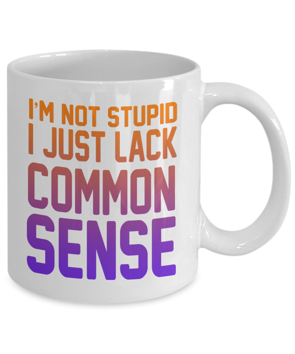 I'm Not Stupid I Just Lack Common Sense- White Porcelain Coffee Mug 11 Oz Funny Quotes Coffee Mug