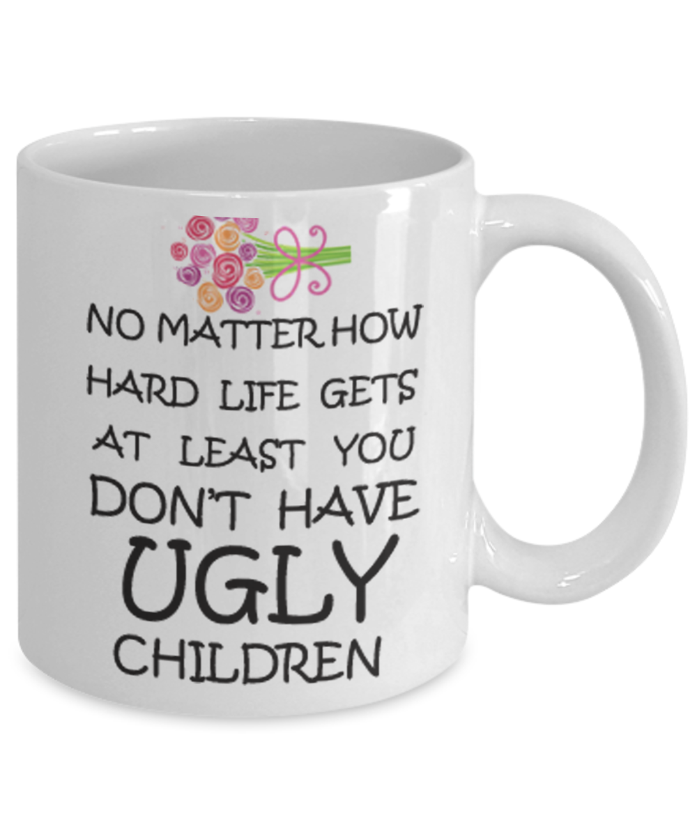 Momma needs a mother effing nap mug - No Matter how hard life gets At least you don't have Ugly Children - White Porcelain Coffee Mug Cute Ceramic Cup 11 oz