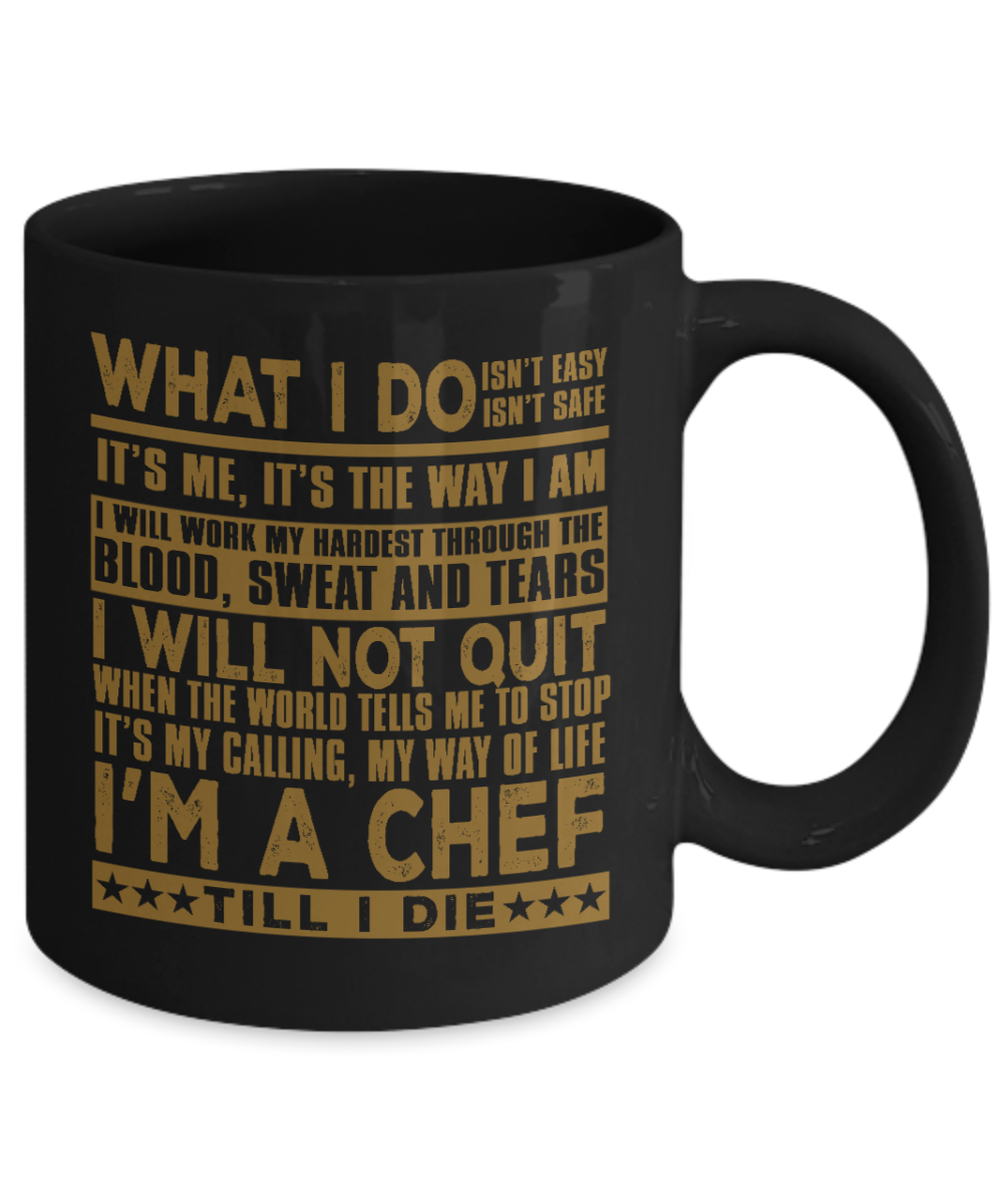 Best Chef Coffee Mug, What I Do Isn't Easy, Isn't Safe I'm A Chef Till I Die-Black Porcelain Coffee Mug 11 oz