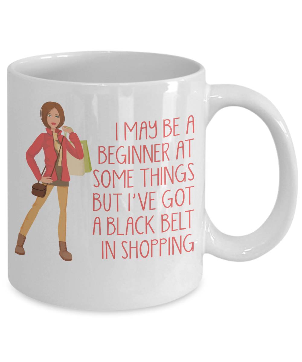 Crazy Lady Coffee Mug, I May Be A Beginner At Some Things But I've Got A Black Belt In Shopping-White Porcelain Coffee Mug 11 oz