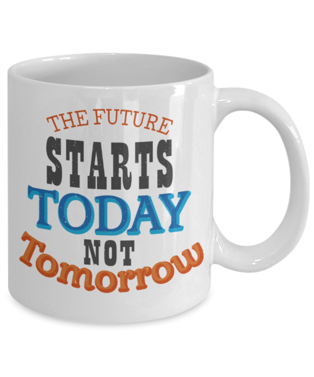 The future starts today not tomorrow - Funny White Porcelain Coffee 11 oz