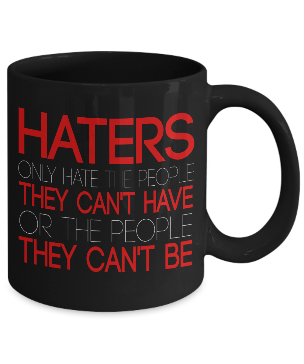 Haters Only Hate The People They Can't Have Or The People They Can't Be - Black Porcelain Coffee Mug 11 Oz Funny Quotes Coffee Mug