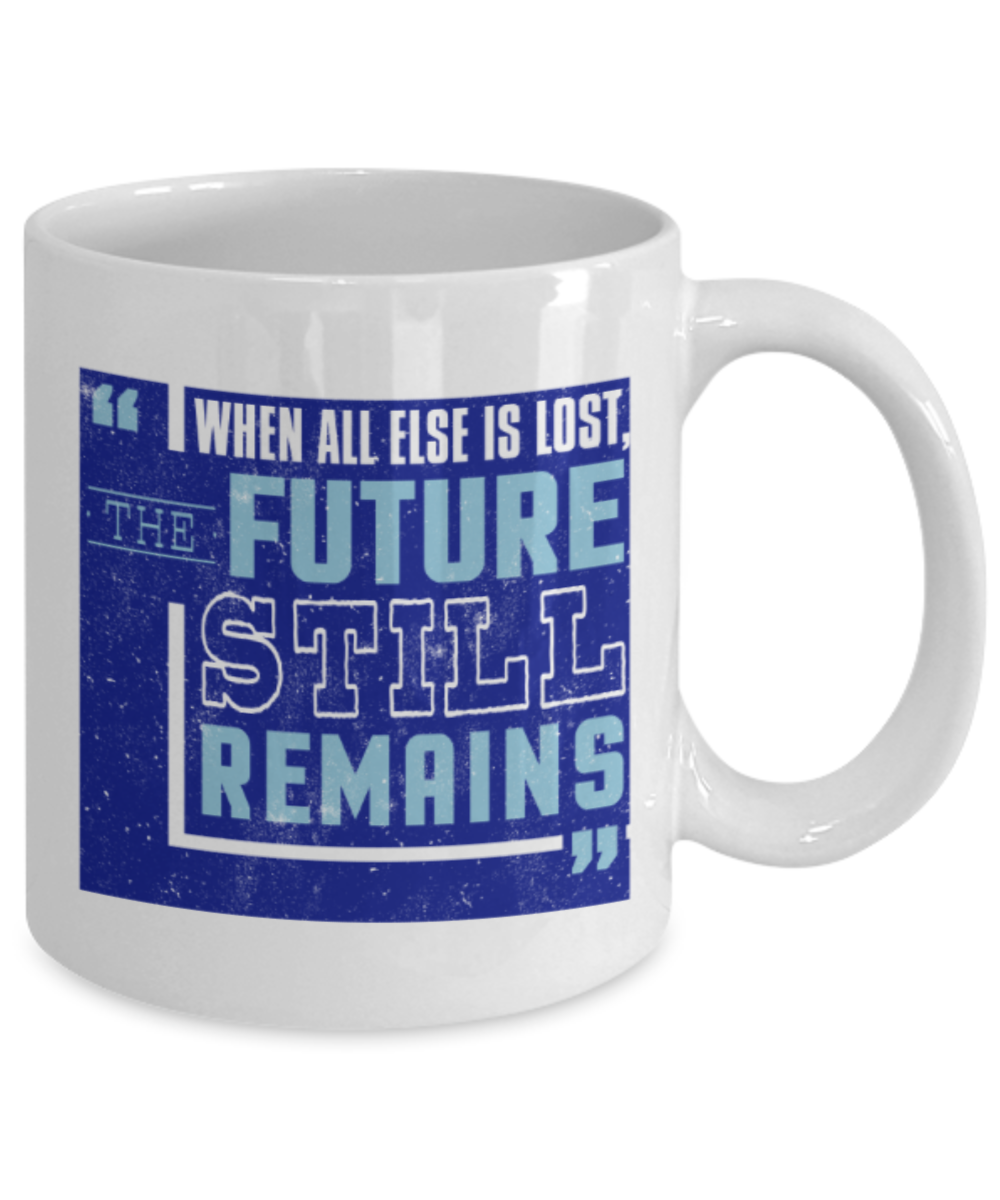 When all else is lost The future still remains - Funny White Porcelain Coffee 11 oz