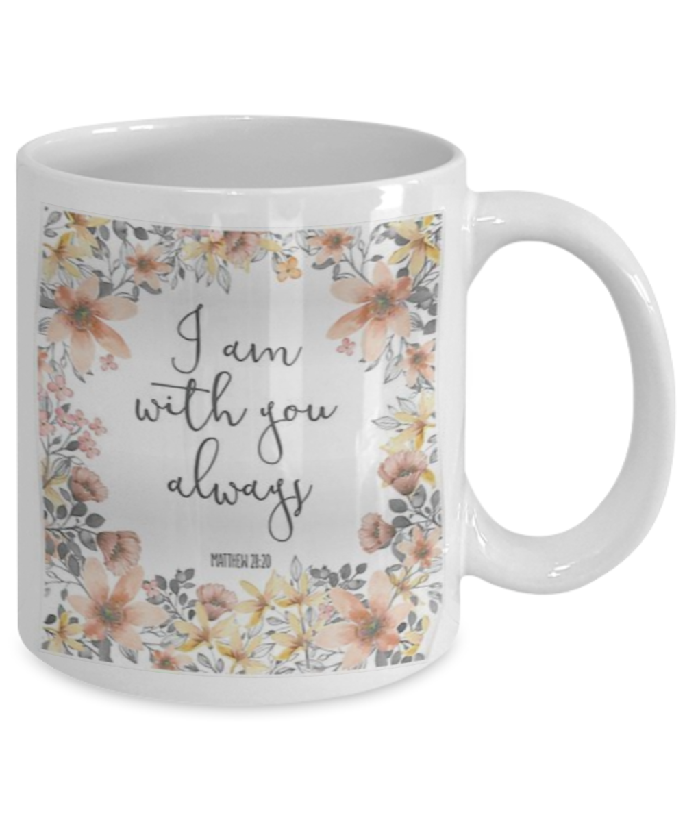 Bible verse mugs for women , I am with you always - White Coffee Mug Porcelain Tea Cup 11 oz - Great Gift