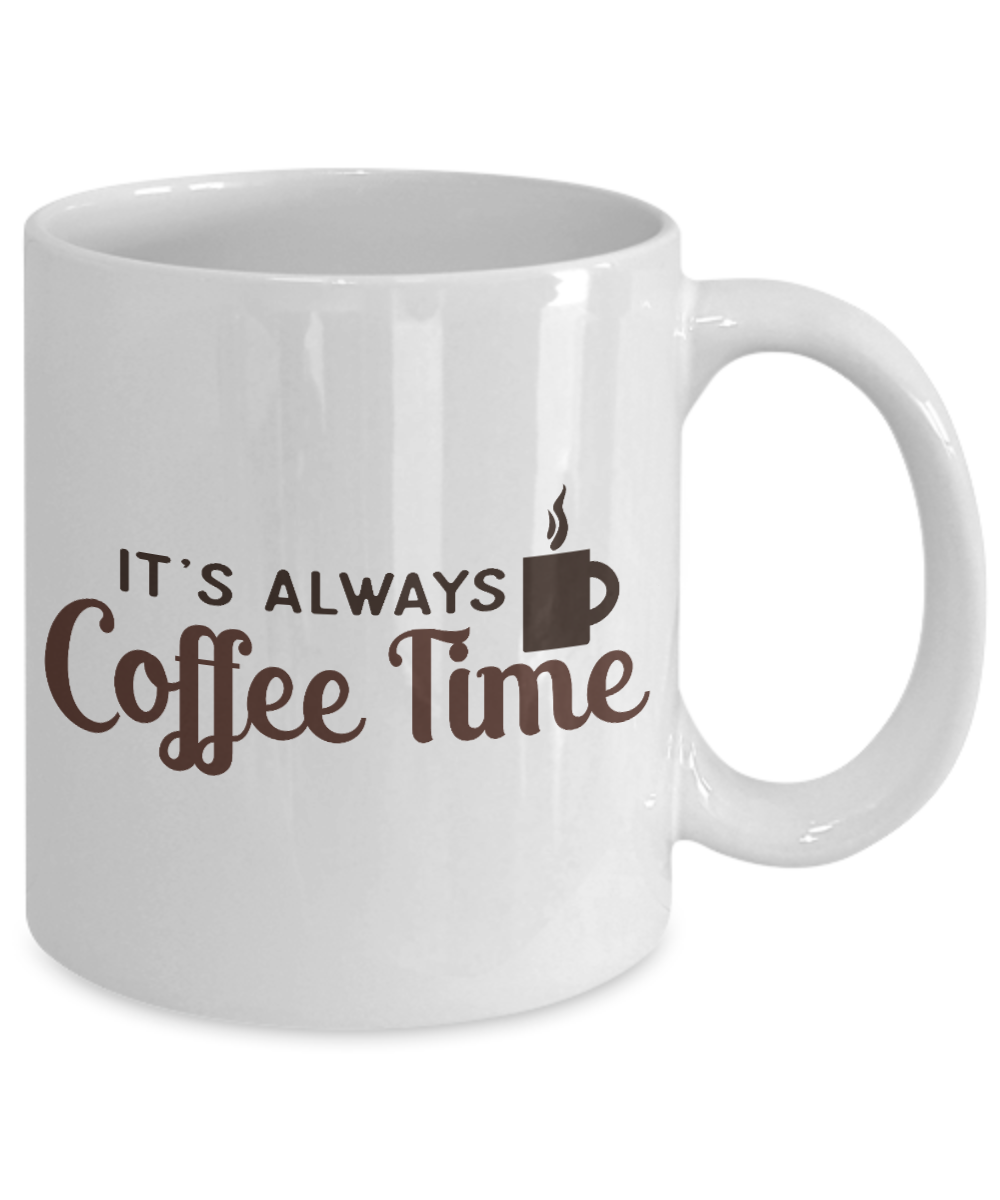 Coffee Addict Coffee Mug, It's Always Coffee Time- White Porcelain Coffee Mug 11 Oz Funny Quotes Coffee Mug
