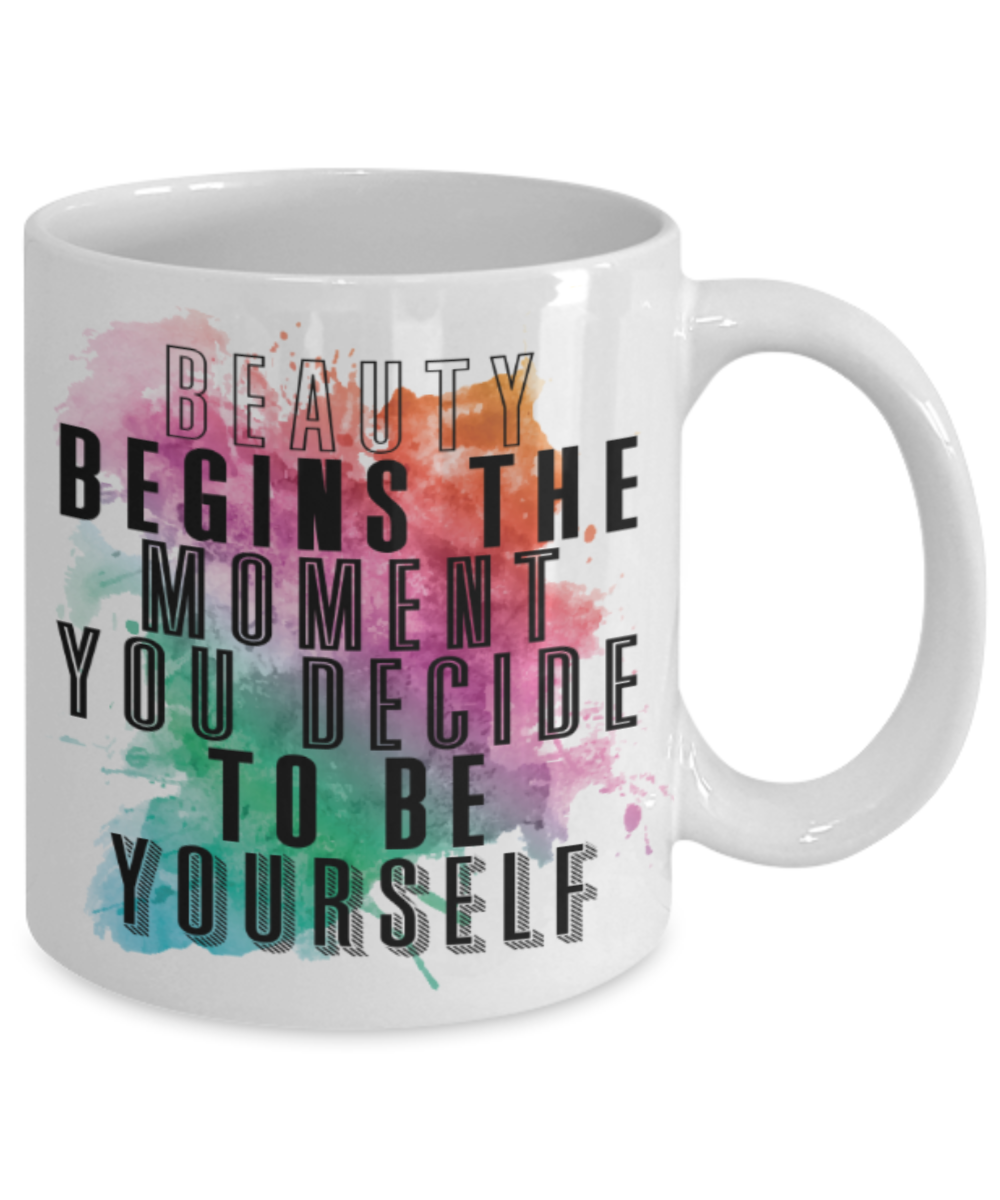 Beauty begins the moment you decide to be yourself - Funny White Porcelain Coffee 11 oz