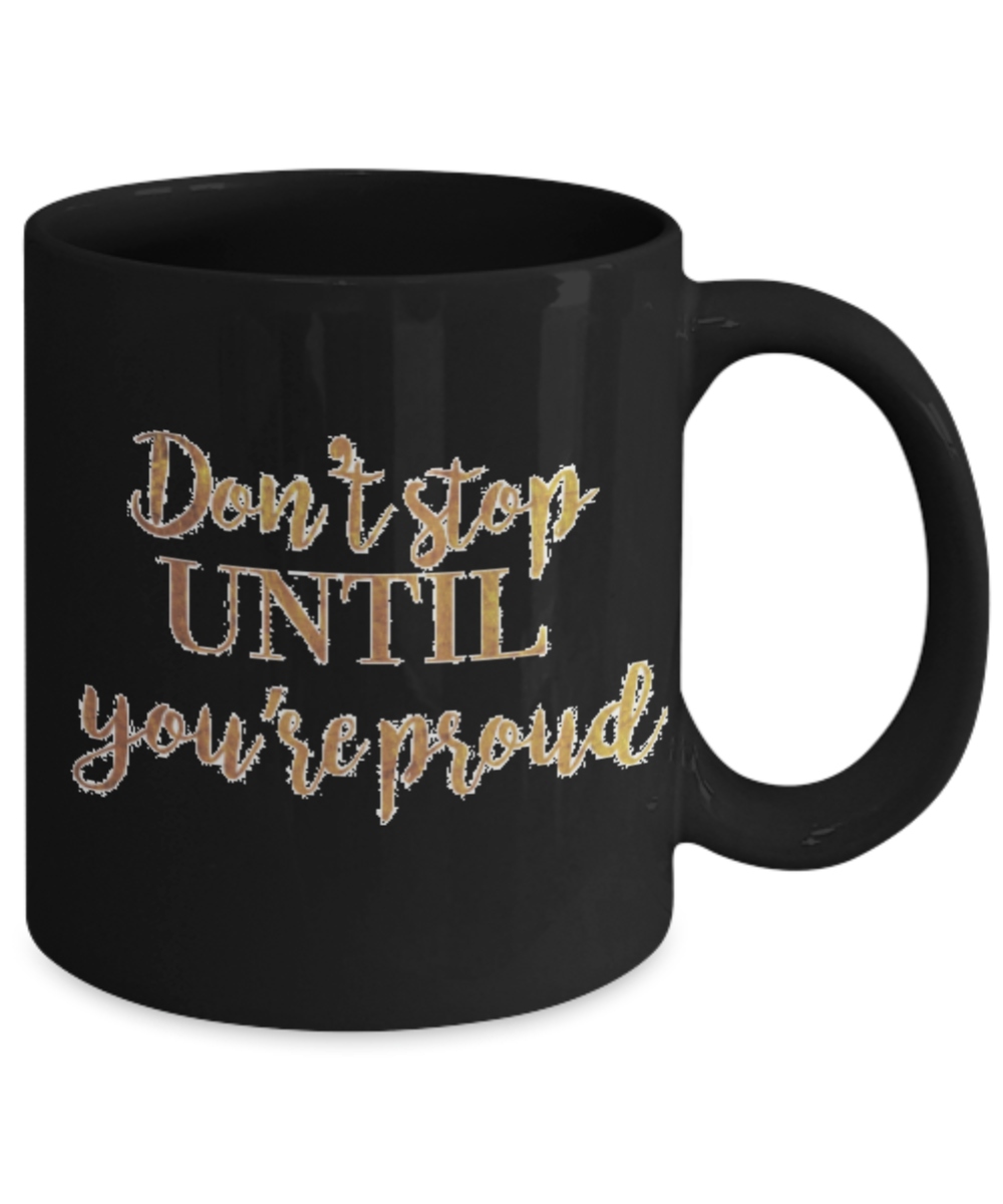 Positive mugs , Don't stop until you are proud - Black Coffee Mug Tea Cup 11 oz Gift
