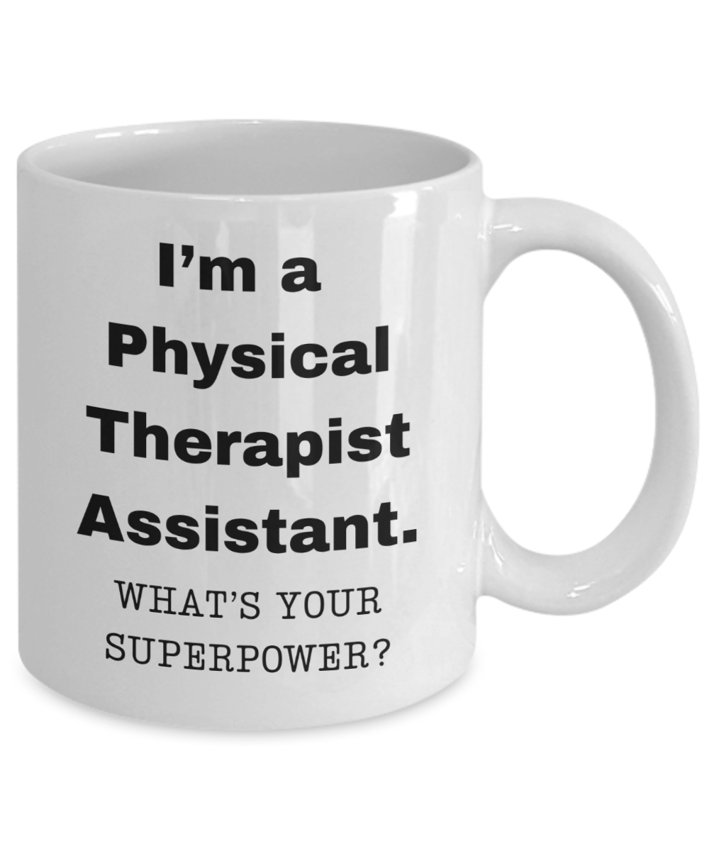 I am a Physical Therapist Assistant, what is your super power, Birthday cup for Physical Therapist Assistant (PTA) -11 oz White ceramic mug