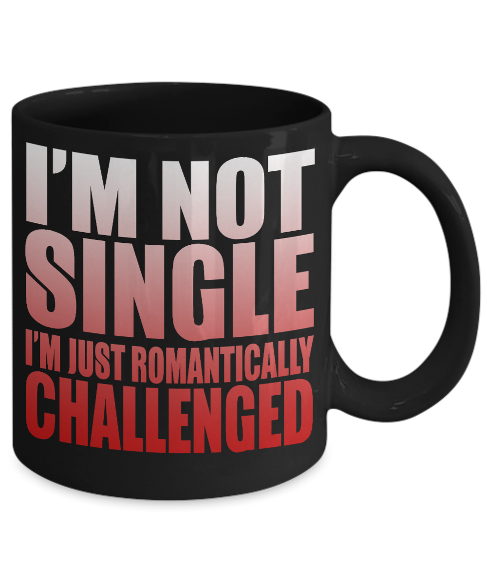 I'm Not Single I'm Just Romantically Challenged - Black Porcelain Coffee Mug 11 Oz Funny Quotes Coffee Mug