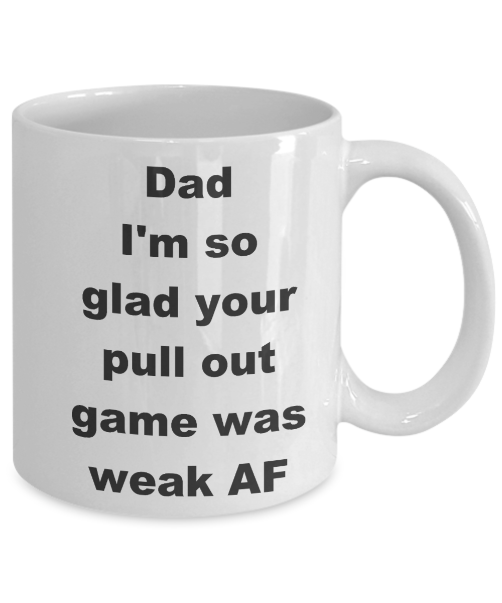 Thanks dad for not pulling out coffee mug - Dad I_m so glad your pull out game was weak AF - White Porcelain Coffee Cup,Premium 11 oz Funny Mugs White coffee cup Gifts Ideas