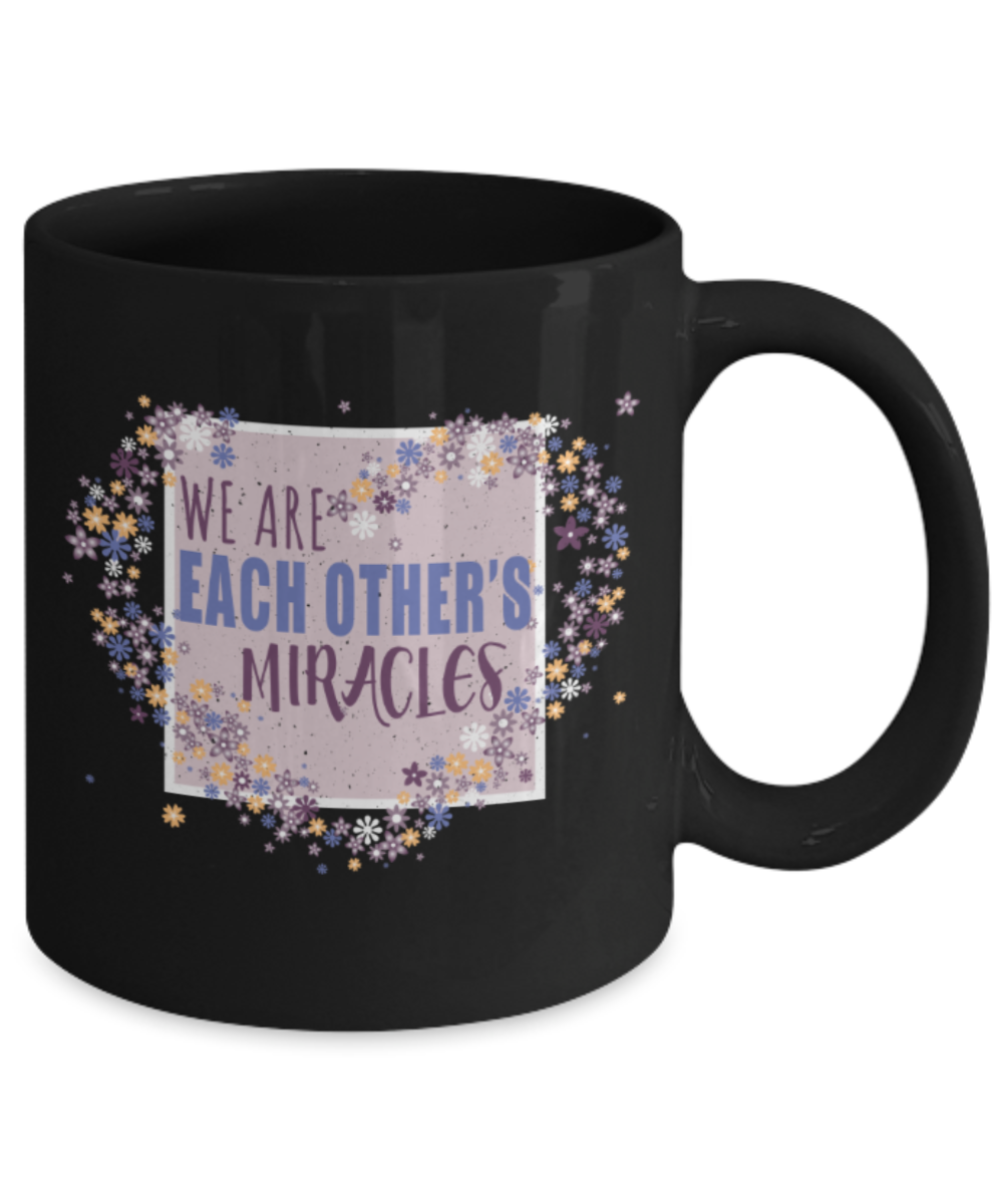 We are each other's miracles - Funny Black Porcelain Coffee 11 oz