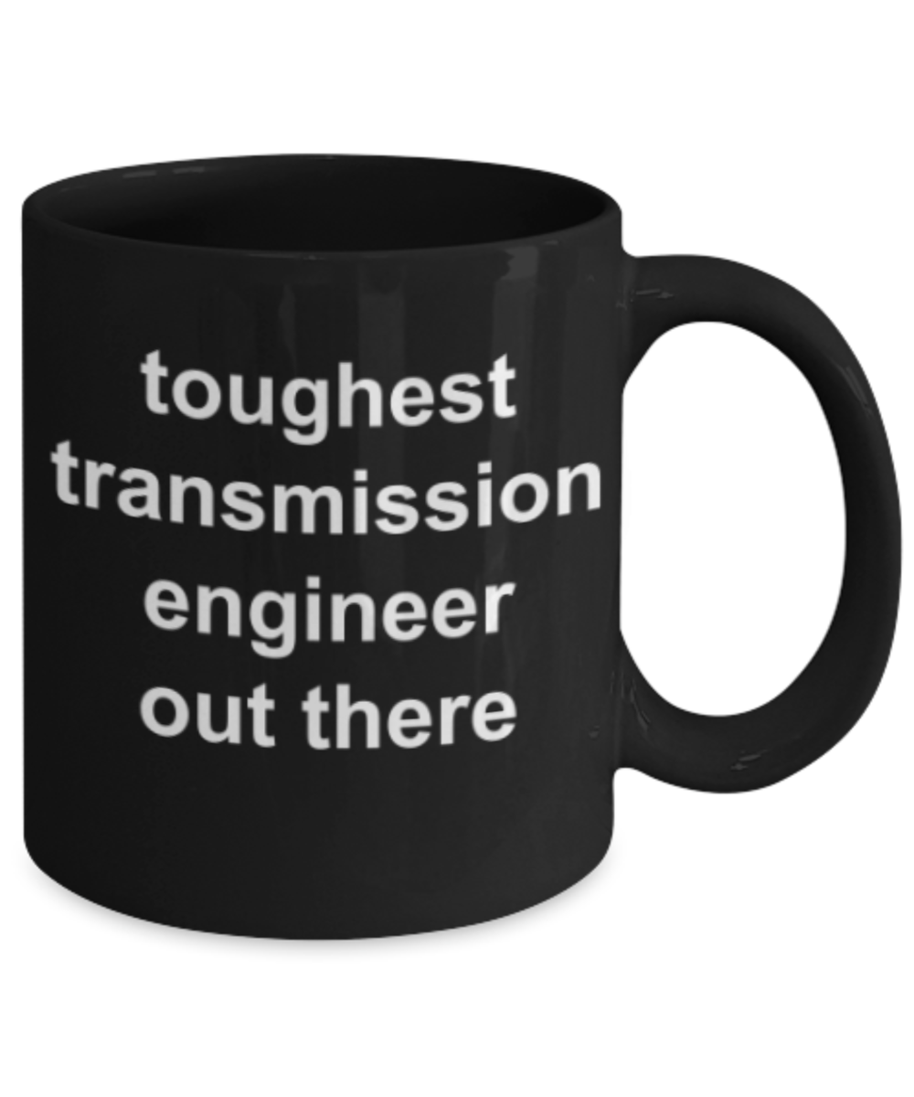 Transmission Engineer gifts mugs, Toughest Transmission Engineer out there - Funny Black Porcelain Coffee Mug Cute Ceramic Cup 11 oz