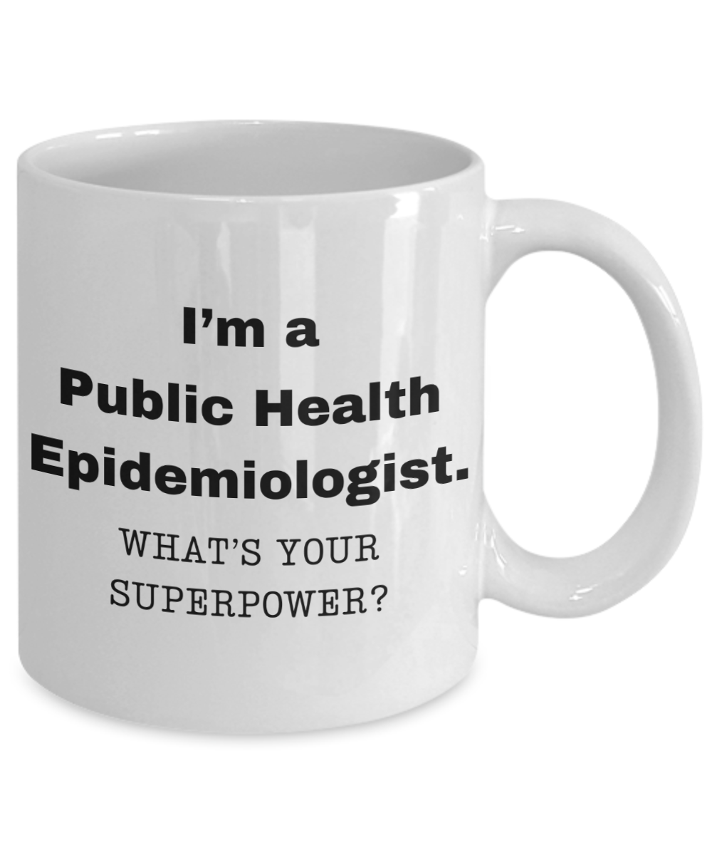 I am a Public Health Epidemiologist, what is your super power, Birthday cup for Public Health Epidemiologist -11 oz White ceramic mug