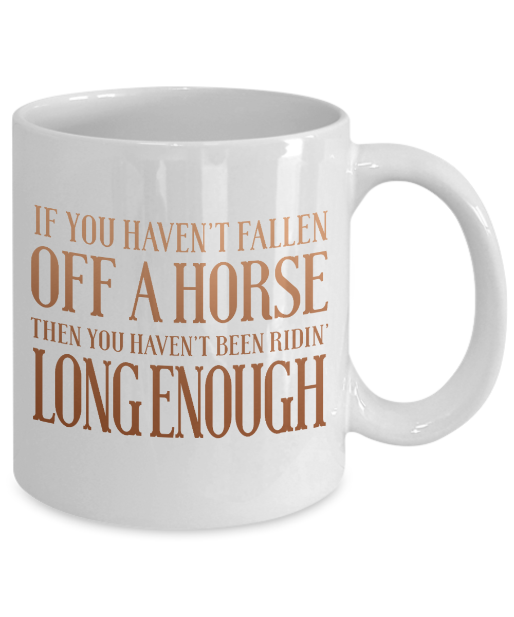 If You Haven't Fallen Off A Horse Then You Haven't Been Ridin Long Enough-White Porcelain Coffee Mug 11 Oz Funny Quotes Coffee Mug