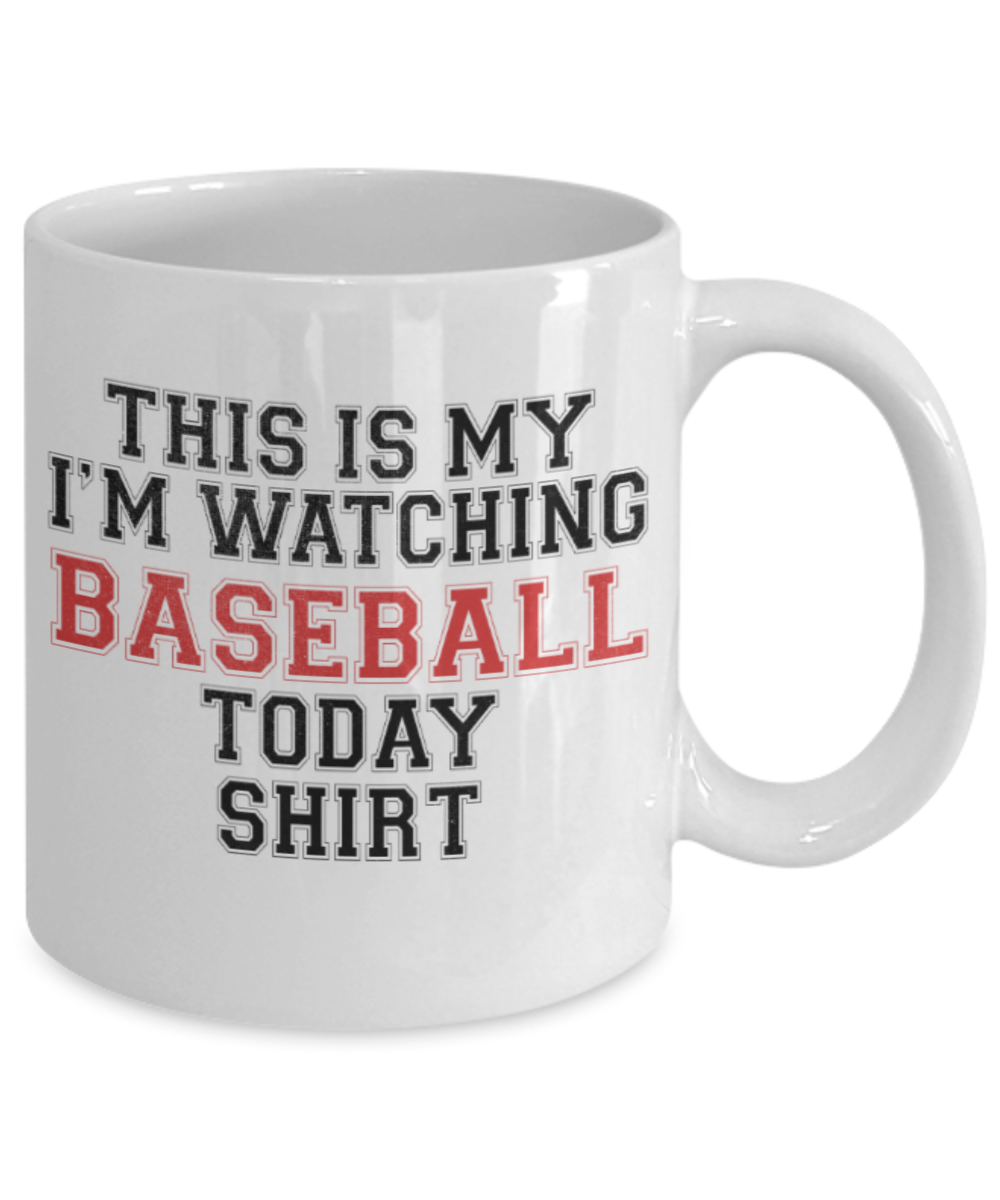 Baseball lovers mugs, This is my I'm watching Baseball today shirt - Funny White Porcelain Coffee 11 oz