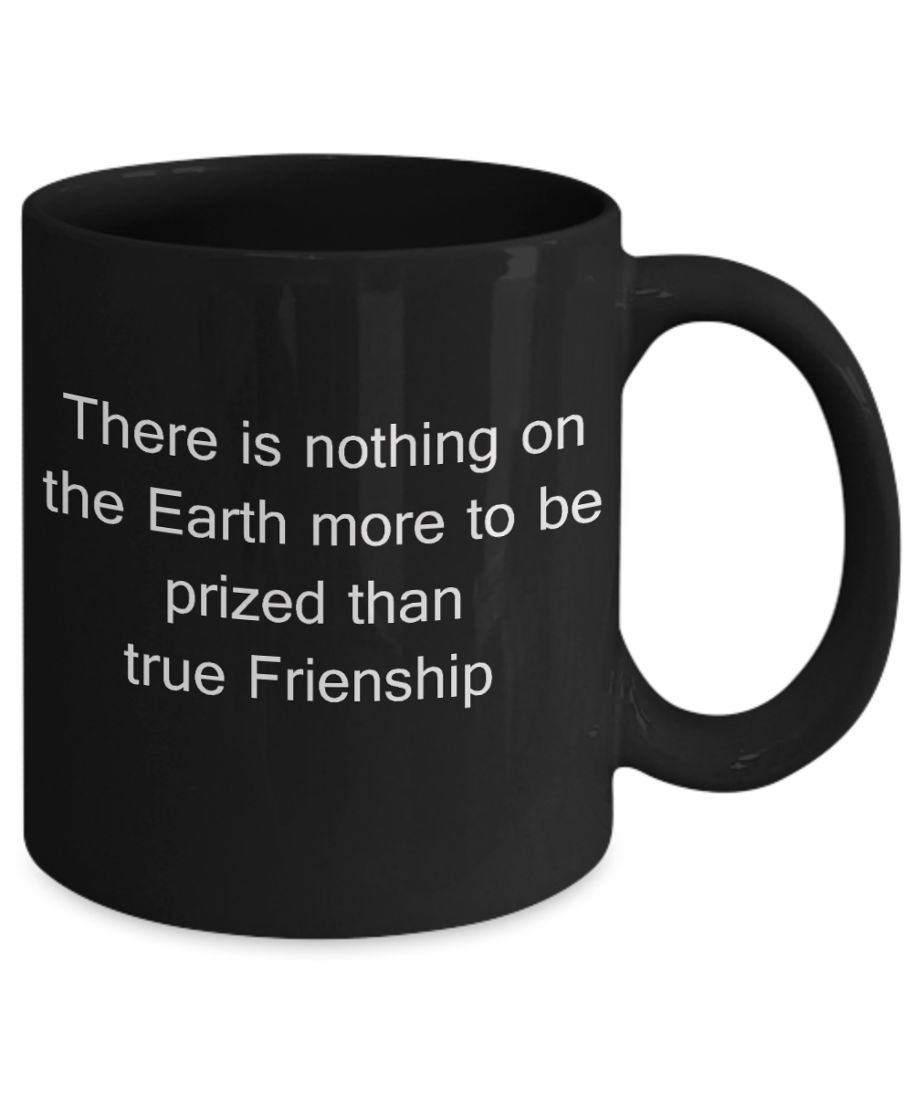 3best friend gifts - There is nothing more on Earth than Friendship - Black Porcelain Coffee Cup,Premium 11 oz Funny Mugs Black coffee cup Gifts Idea