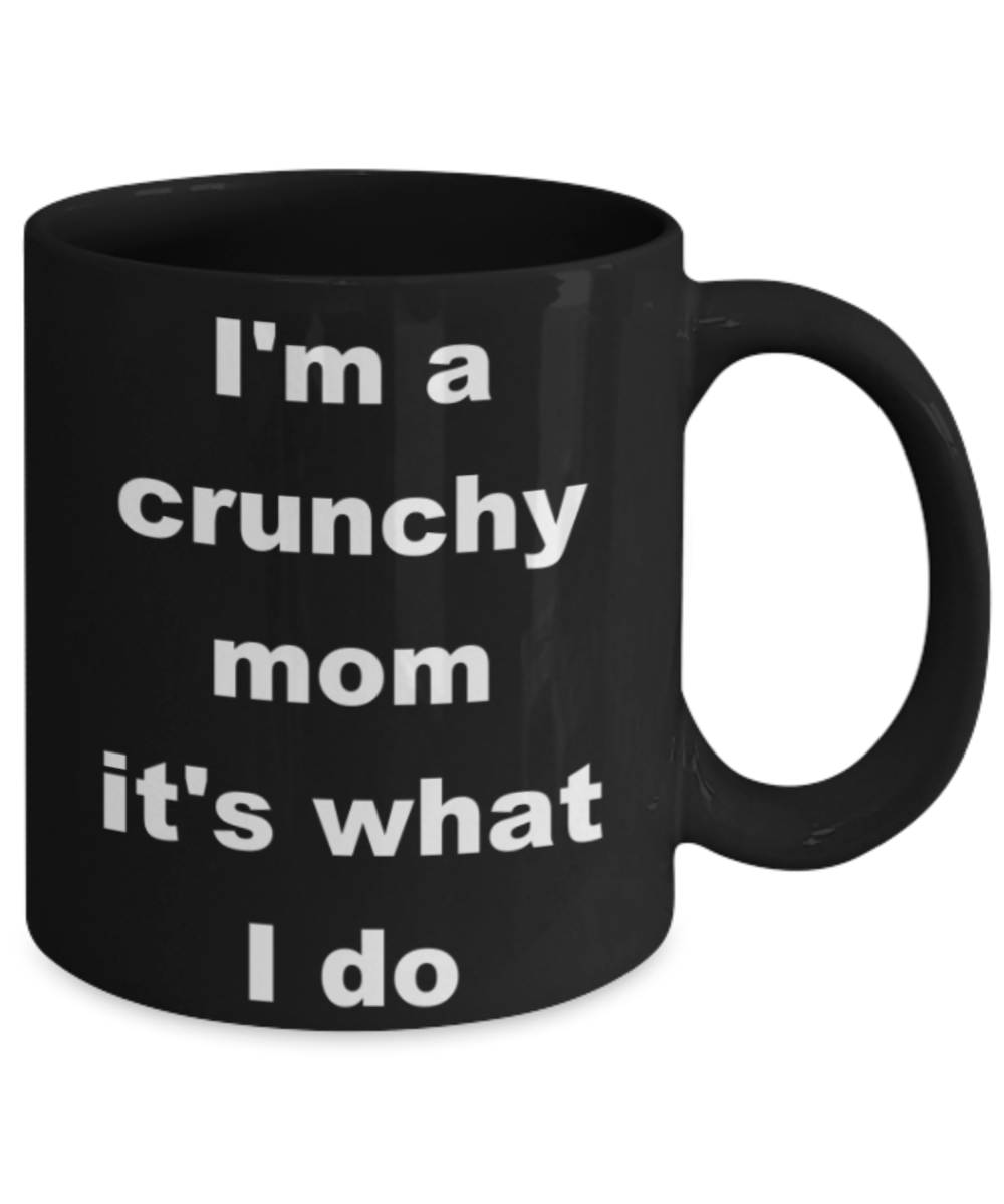 I'm a crunchy mom it's what I do - Black Porcelain Coffee 11 oz