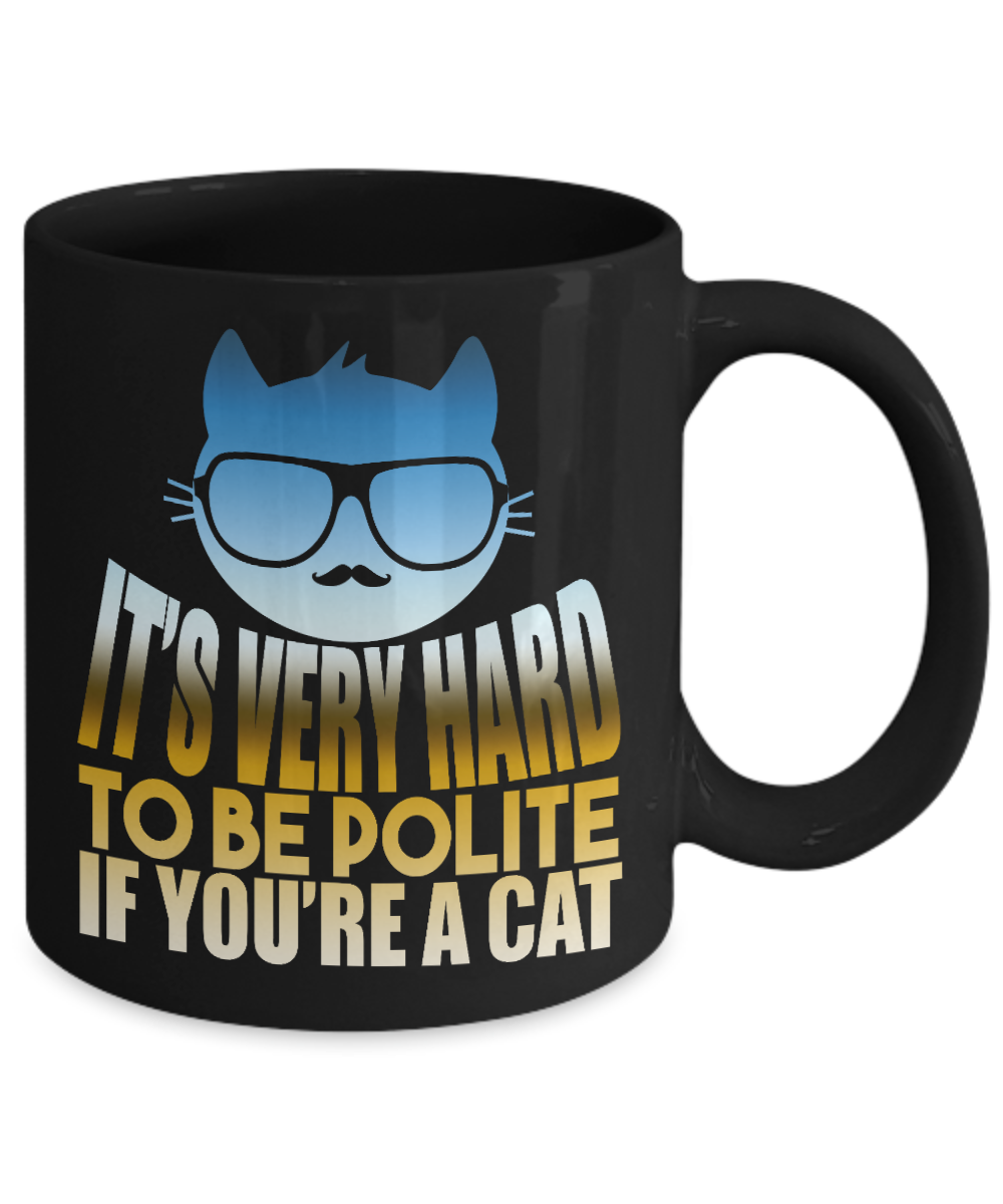 Catmom Coffee Mug, It's Very Hard To Be Polite If  You're A Cat- Black Porcelain Coffee Mug 11 Oz Funny Quotes Coffee Mug