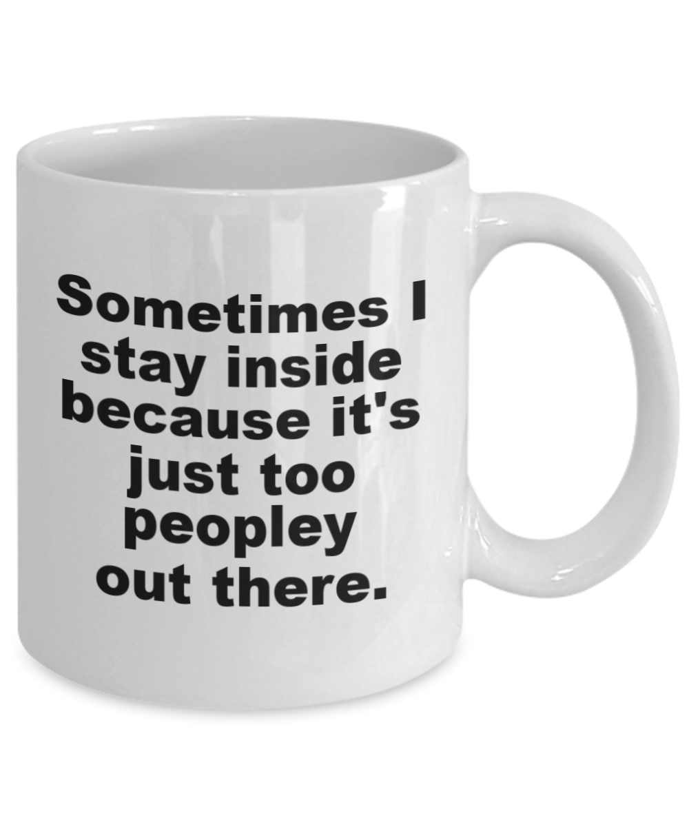 Sometimes stay inside because It's way too peopley outside mug - anxiety mug - coffee cups with sayings - quarantine mug-White Coffee Mug 11 oz