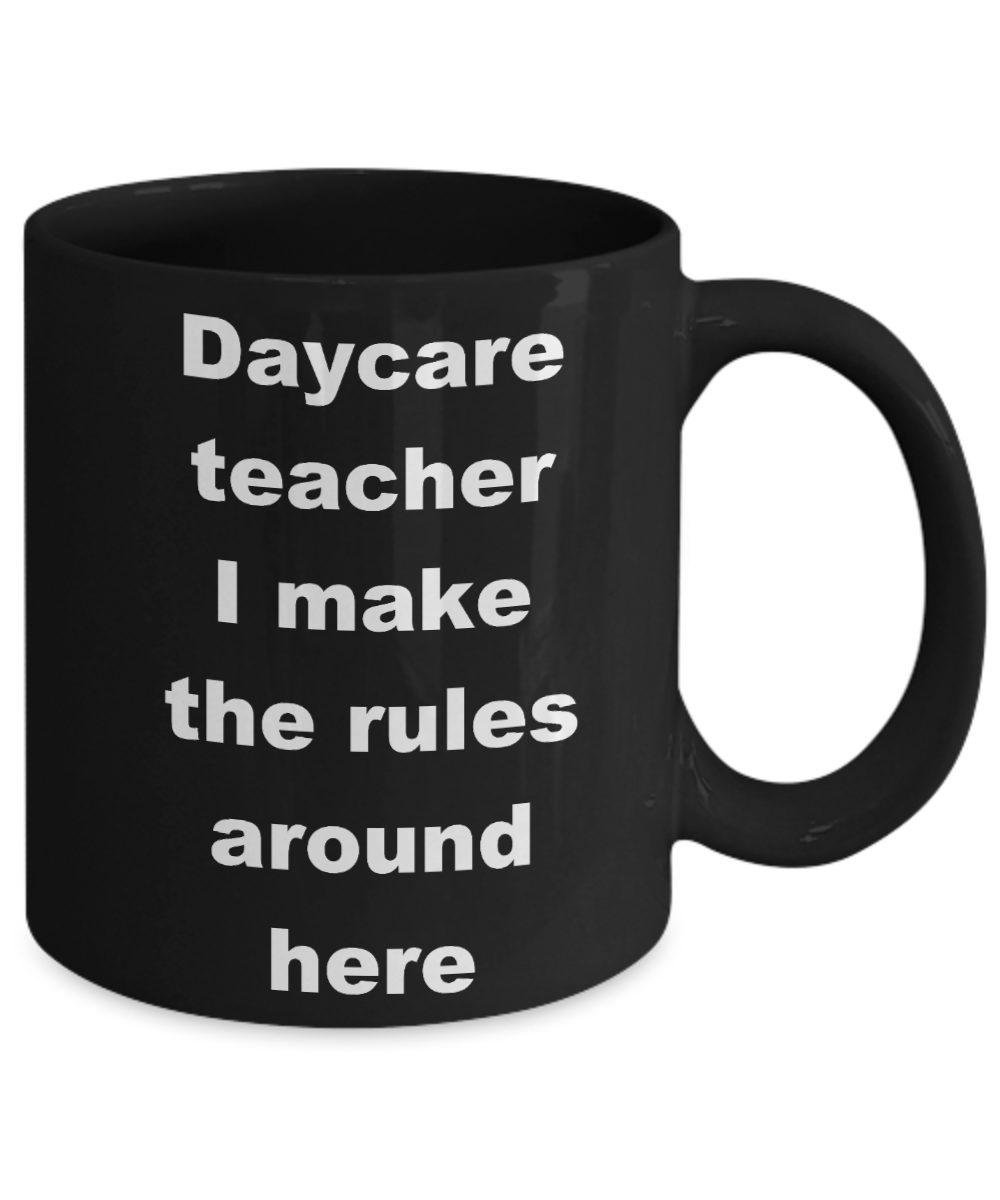 Daycare mom coffee mug - Daycare teacher I make the rules around here - Black Porcelain Coffee Cup,Premium 11 oz Funny Mugs Black coffee cup Gifts Ideas