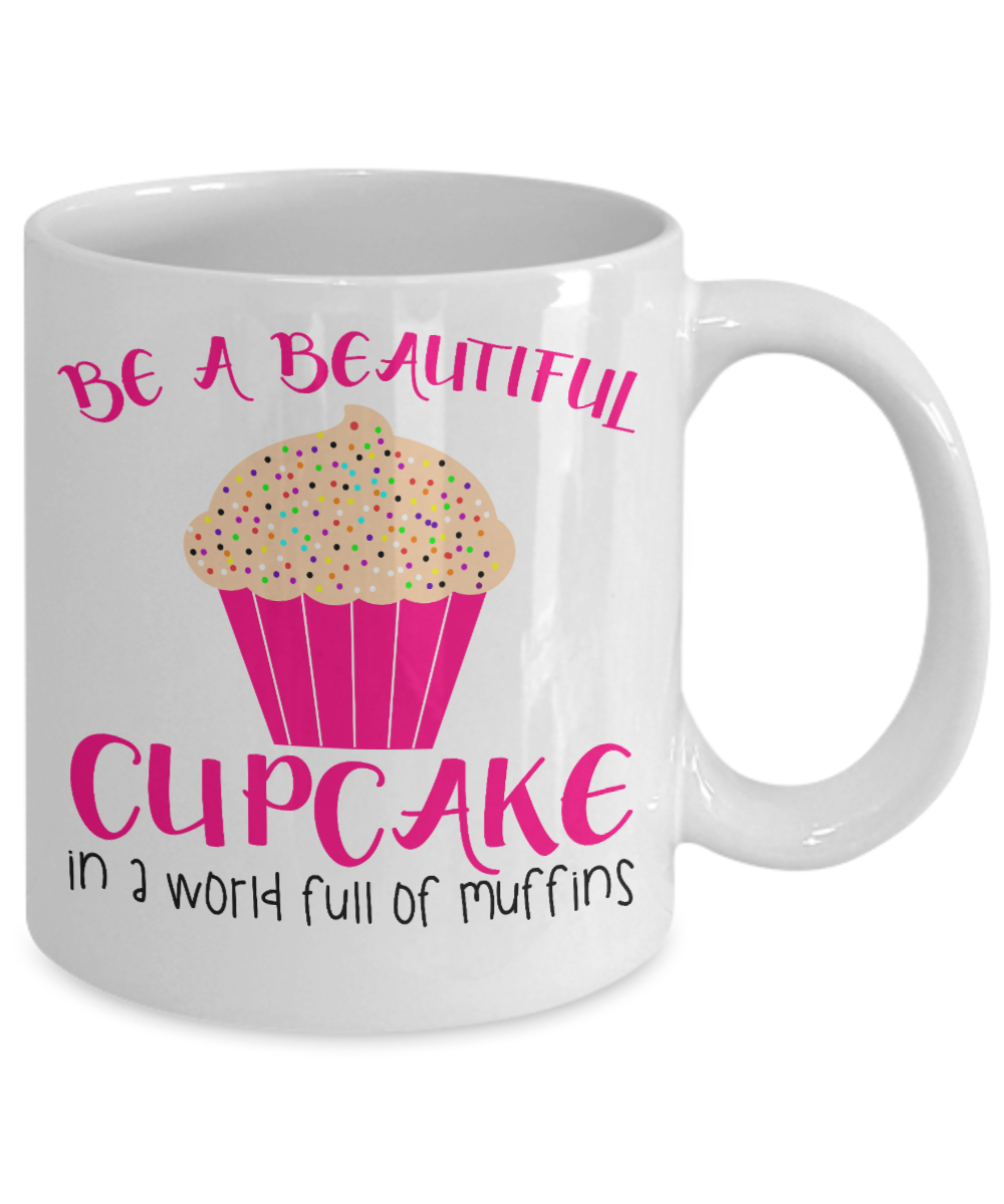 Really Pretty Coffee mug,Be A Beautiful Cupcake In A World Full Of Muffins-White Porcelain Coffee Mug 11 oz For Daughter,Teen,Women, Girlfriend