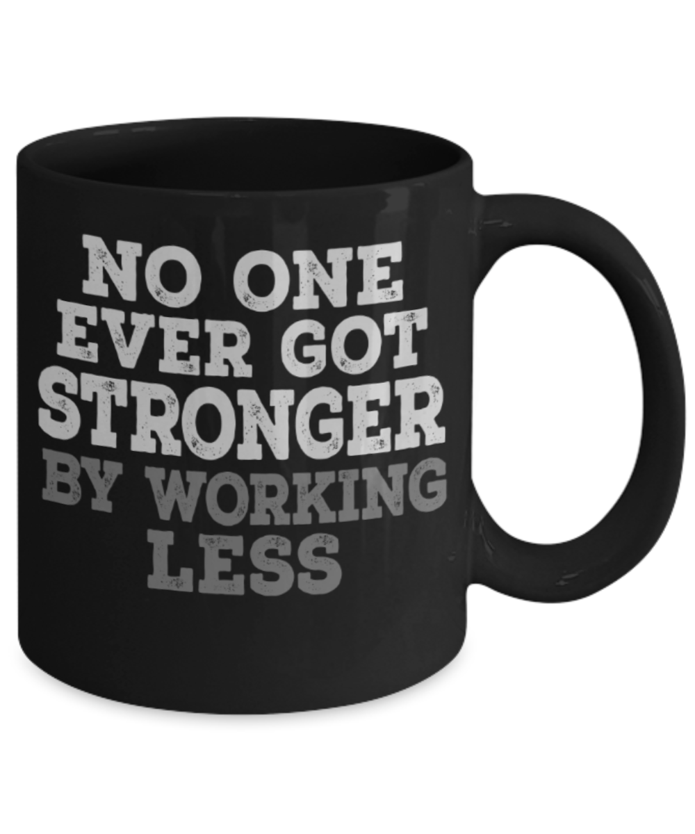 Workout lovers mugs, No one ever got stronger by working less - Funny Black Porcelain Coffee 11 oz