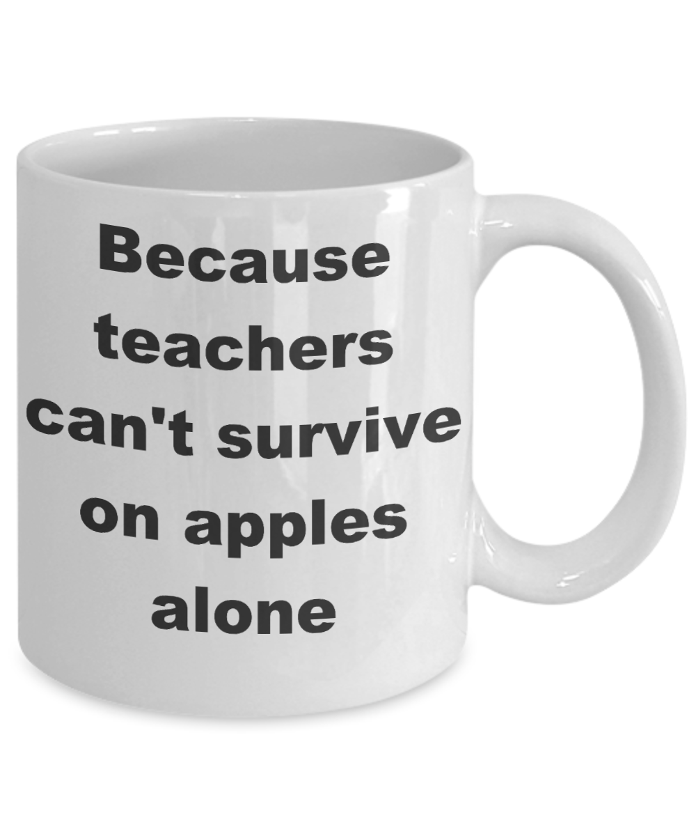 Teacher survival coffee mug - Because teachers can't survive on apples alone - White Porcelain Coffee Cup,Premium 11 oz Funny Mugs White coffee cup Gifts Ideas
