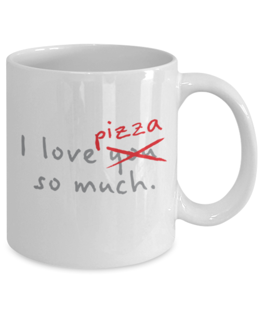 Beer Food Lovers mugs , I Love Pizza so much - White Coffee Mug Porcelain Tea Cup 11 oz - Great Gift