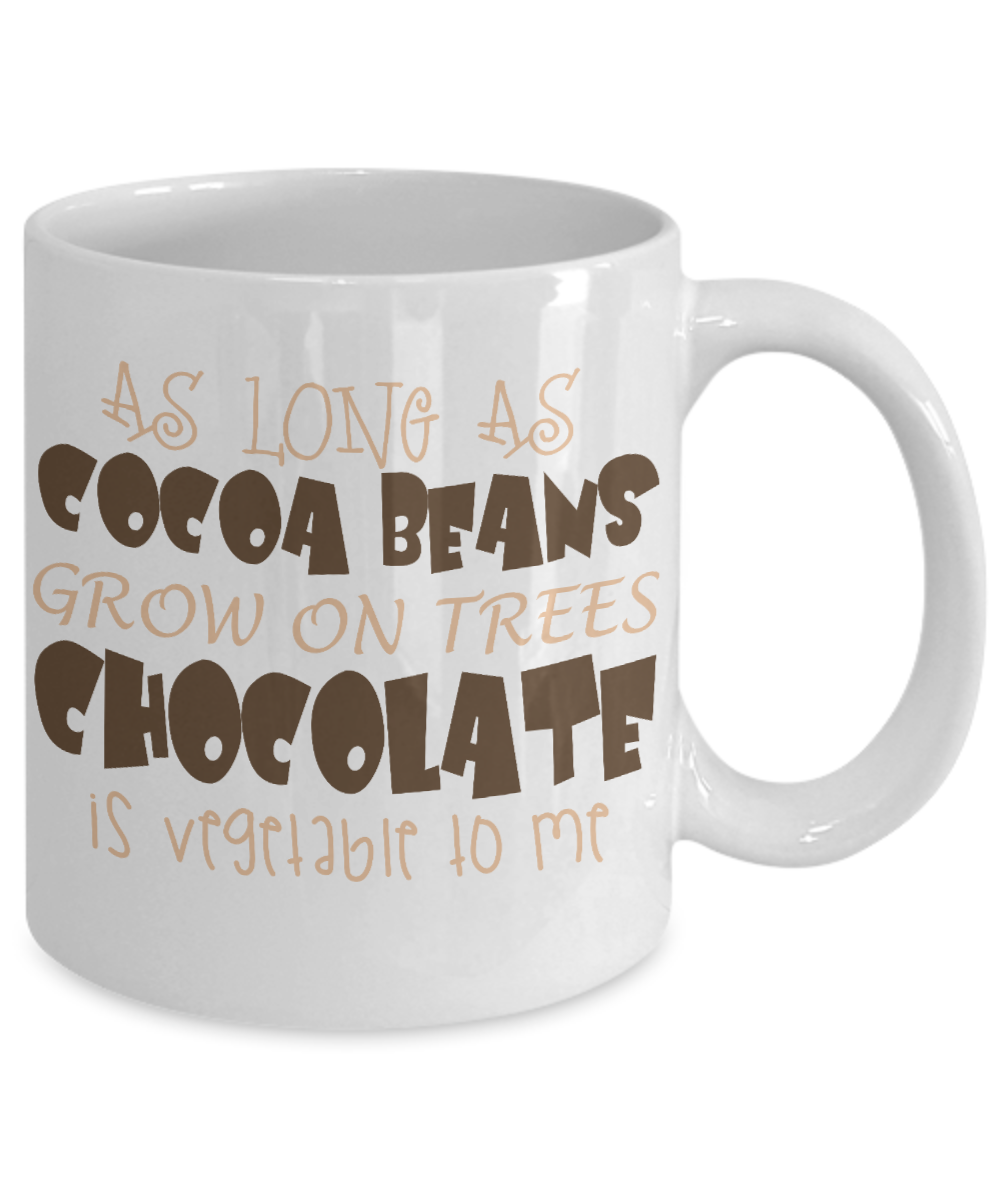 As Long As Cocoa Beans Grow On Trees Chocolate Is Vegetable To Me- White Porcelain Coffee Mug 11 Oz Funny Quotes Coffee Mug