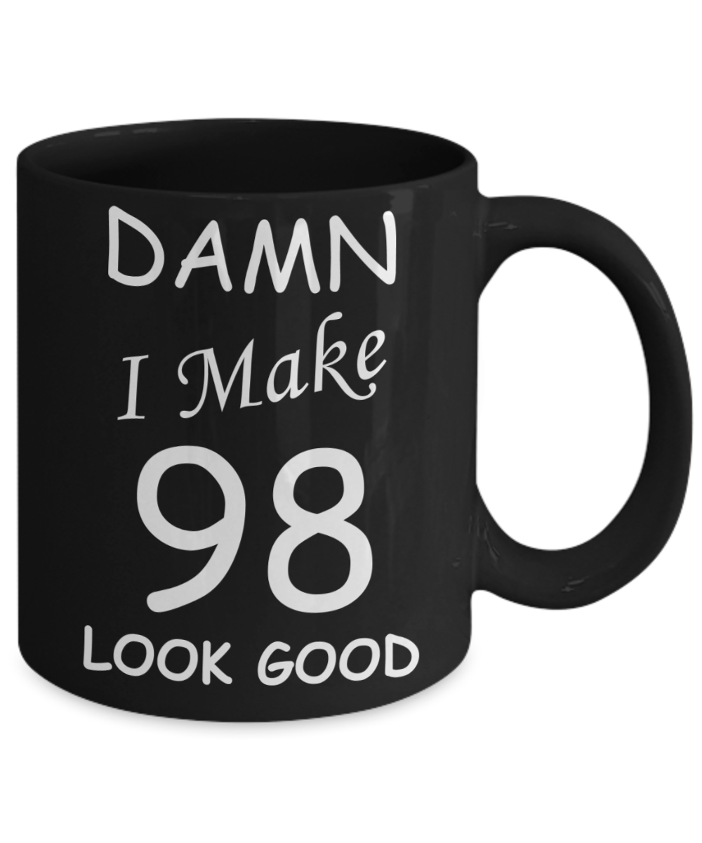 98th birthday Mugs for men/women - Damn I Make 98 Look Good, Born In 1922 Birthday Mugs - Funny Black Porcelain Coffee 11 oz