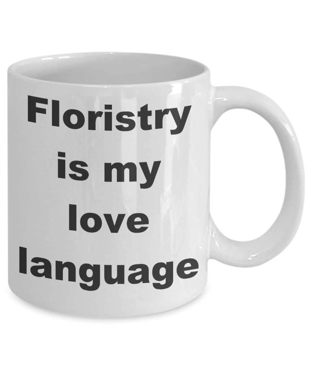 Great Florist Coffee mug,Floristry is my love language-White Coffee Mug 11 oz
