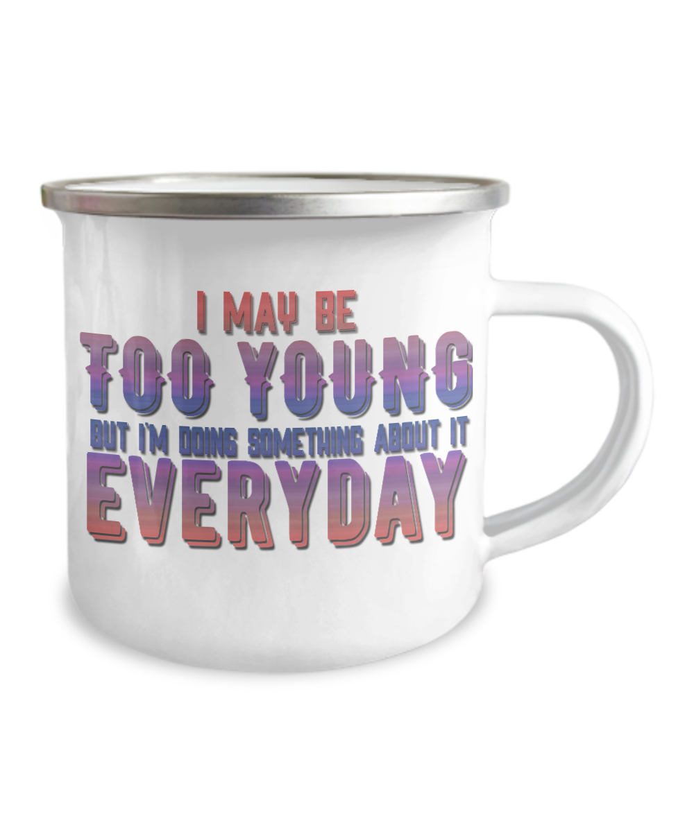 I May Be Too Young But I'm Doing Something About It Everyday-12 Oz Stainless Steel Enamel Finish White Camper Coffee Mug