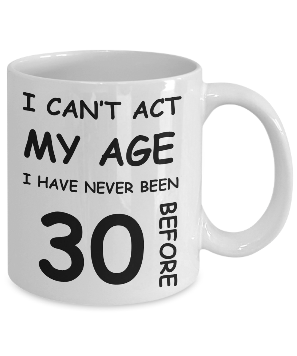30th Birthday Gift for Women & Men - I can't act my Age, I have never been 30 Before - Funny White Porcelain Coffee 11 oz for Ladies & Gents - Born In 1990