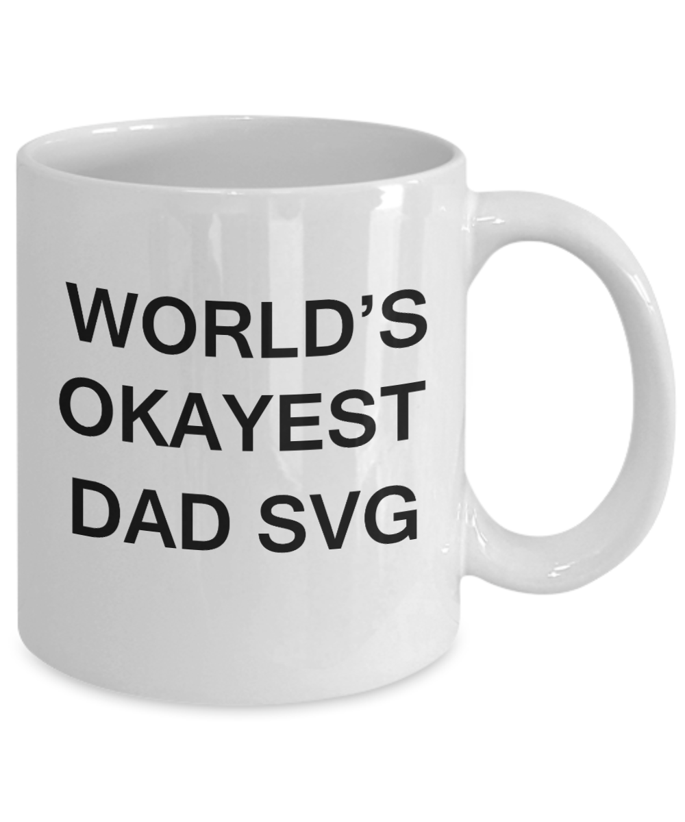 World's Okayest Dad Svg - Porcelain White Funny Coffee Mug & Coffee Cup Gifts 11 OZ - Funny Inspirational and sarcasm, Gifts Ideas