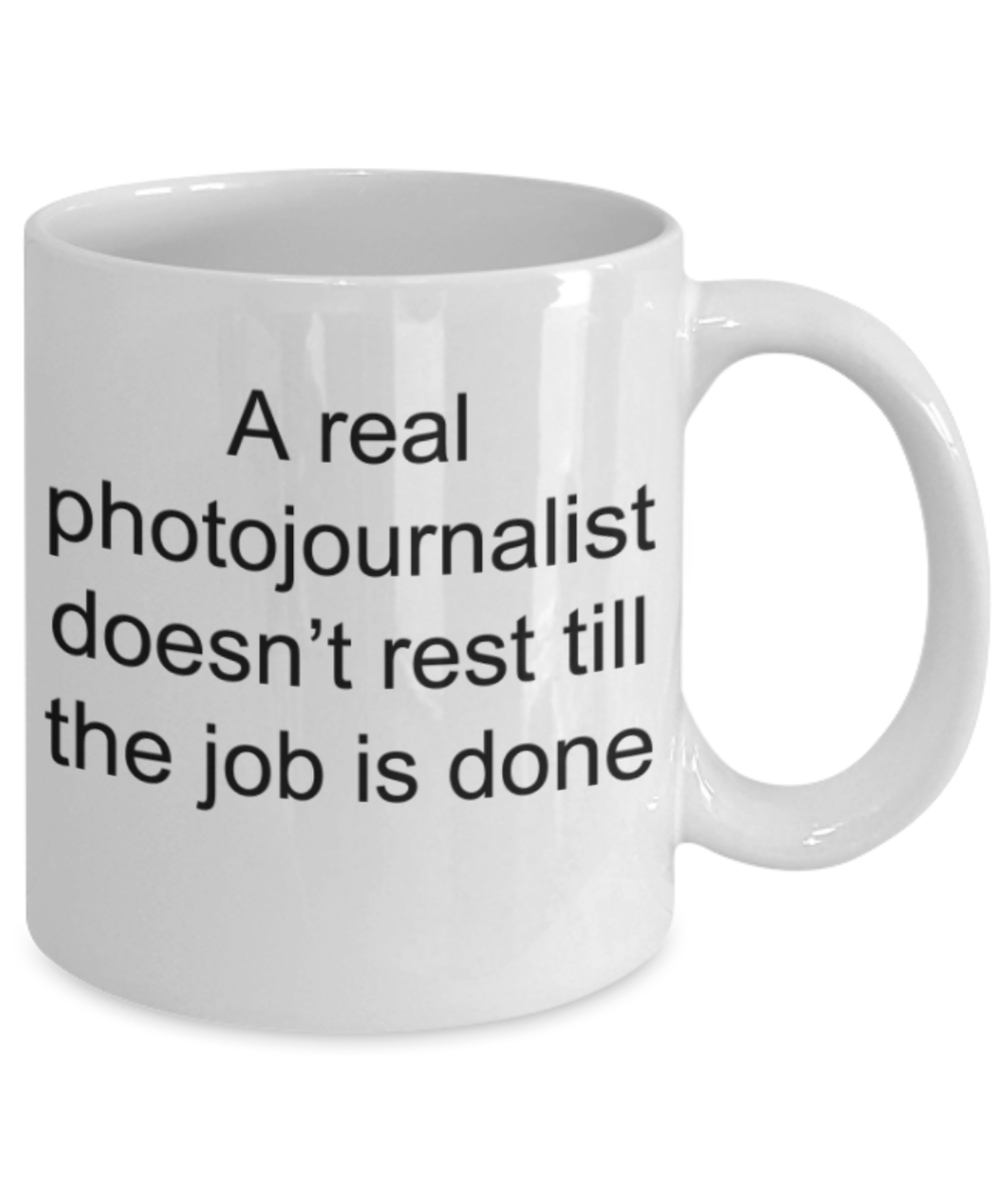 Photojournalist gifts mugs, A real photojournalist doesn't rest till the job is done - Funny White Porcelain Coffee Mug Cute Ceramic Cup 11 oz