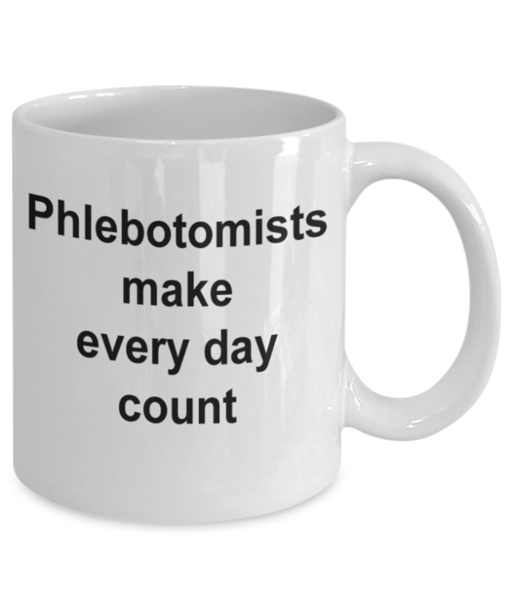 Phlebotomist gifts mugs, Phlebotomists make everyday count - Funny White Porcelain Coffee Mug Cute Ceramic Cup 11 oz