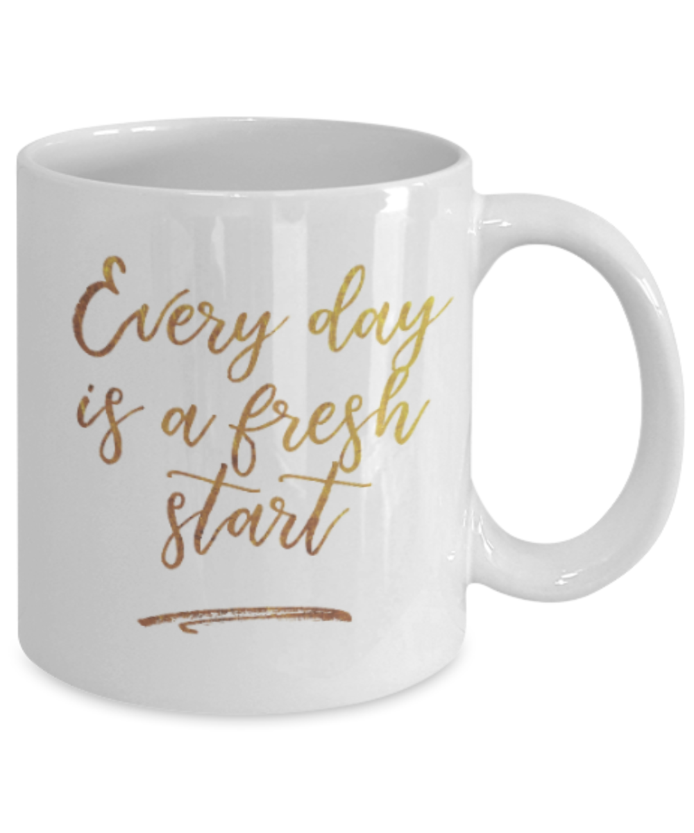 Get well mugs for women , Everyday is a fresh start - White Coffee Mug Tea Cup 11 oz Gift